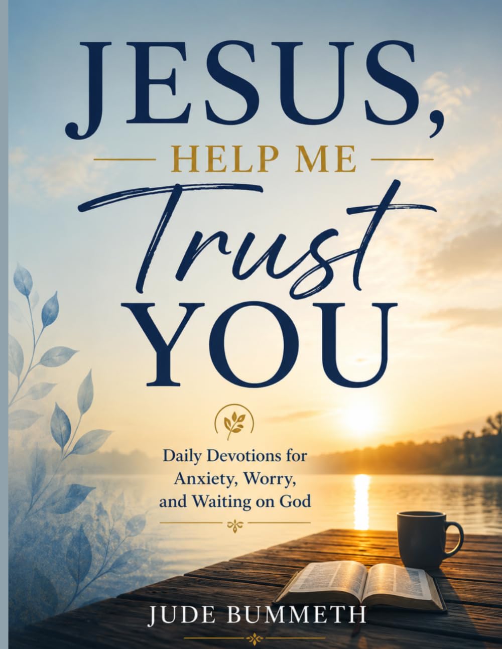 JESUS, HELP ME TRUST YOU: Daily Devotions for Anxiety, Worry, and Waiting on God