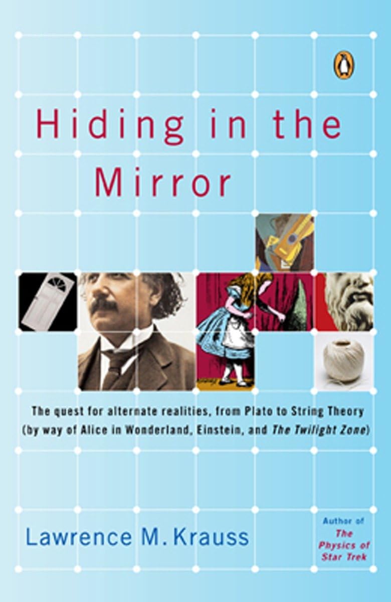 Hiding in the Mirror: The quest for alternate realities, from Plato to String Theory (by way of Alice in Wonderland, Einstein, and The Twilight Zone)