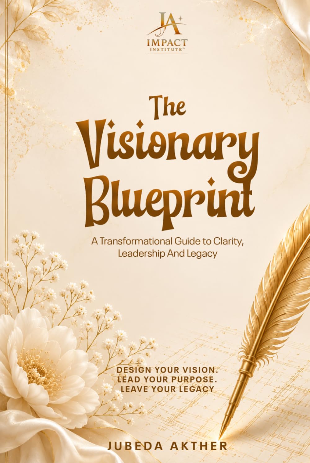 The Visionary Blueprint: A Transformational Guide to Clarity, Leadership And Legacy