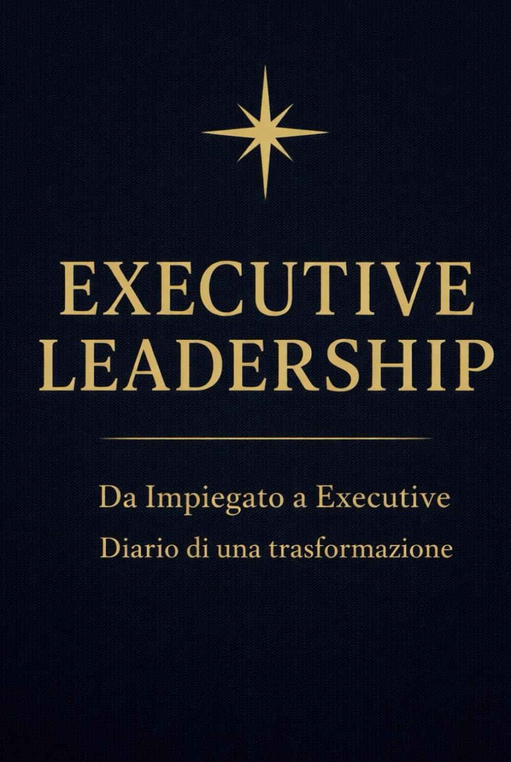 Executive Leadership: Da Impiegato a Executive - Diario di una trasformazione