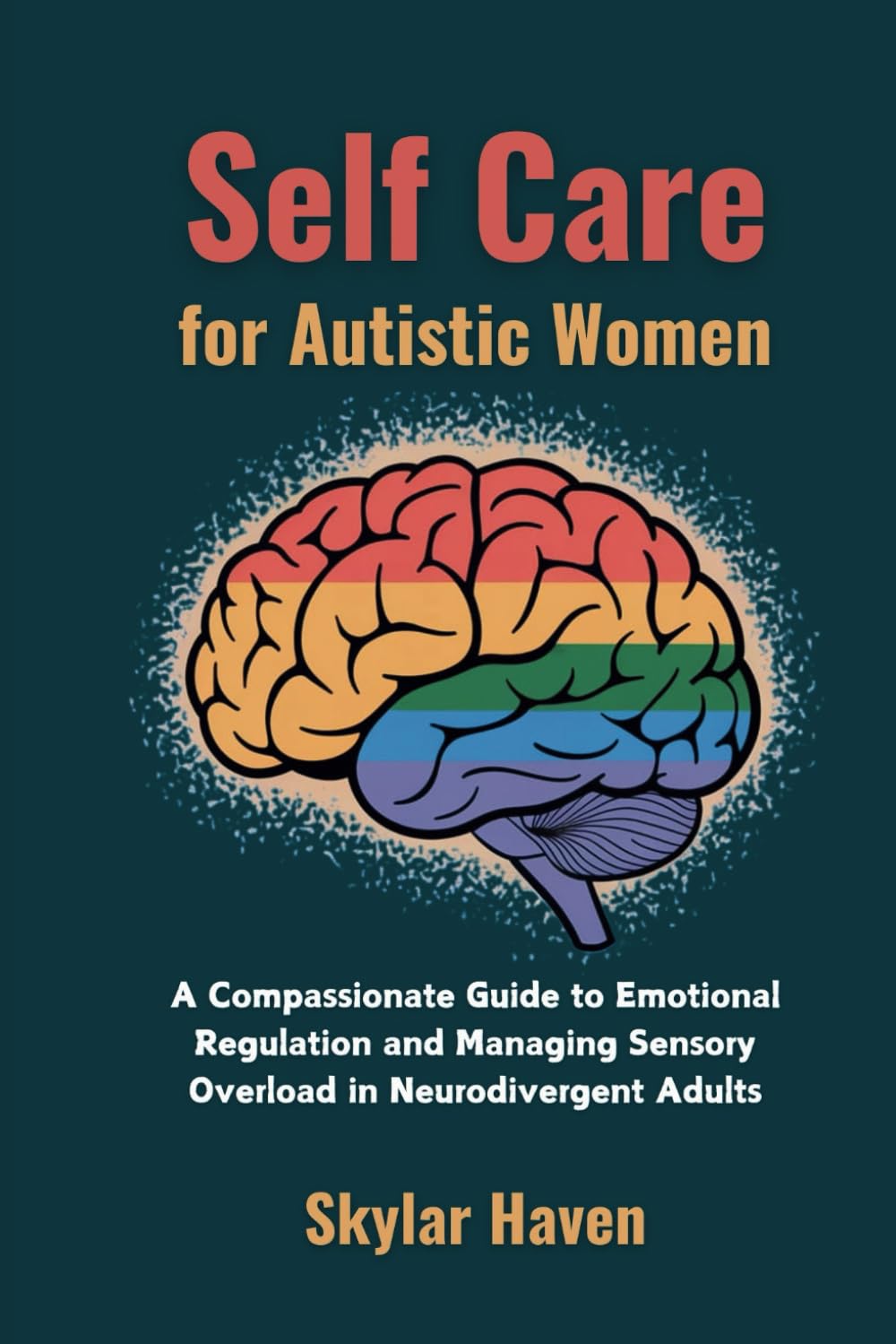 Self Care for Autistic Women: A Compassionate Guide to Emotional Regulation and Managing Sensory Overload in Neurodivergent Adults (The Neurodivergent Self Care Handbook)
