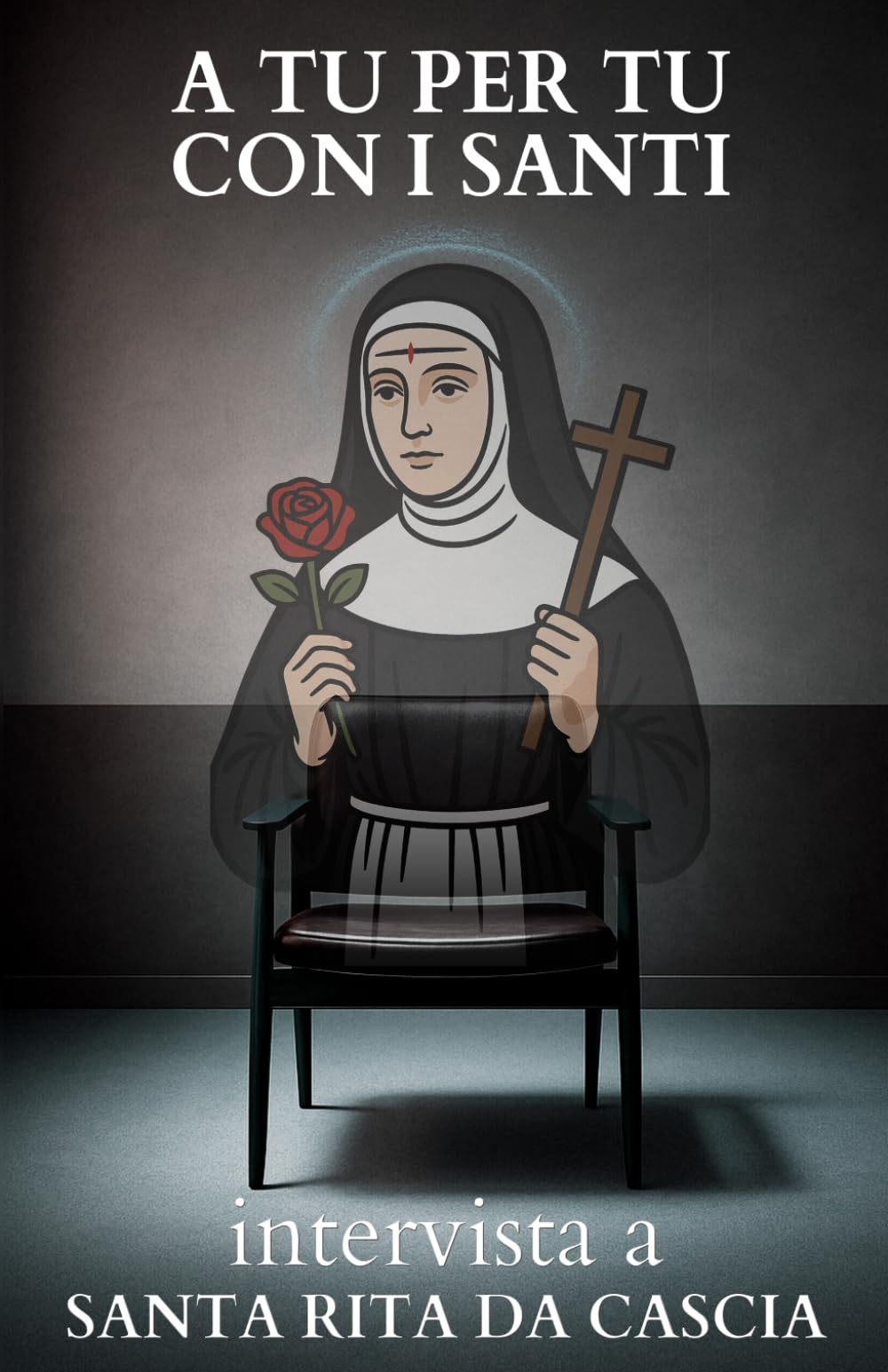 A tu per tu con i Santi. Intervista a Santa Rita da Cascia: Dialoghi impossibili per trovare risposte eterne alle domande di oggi.