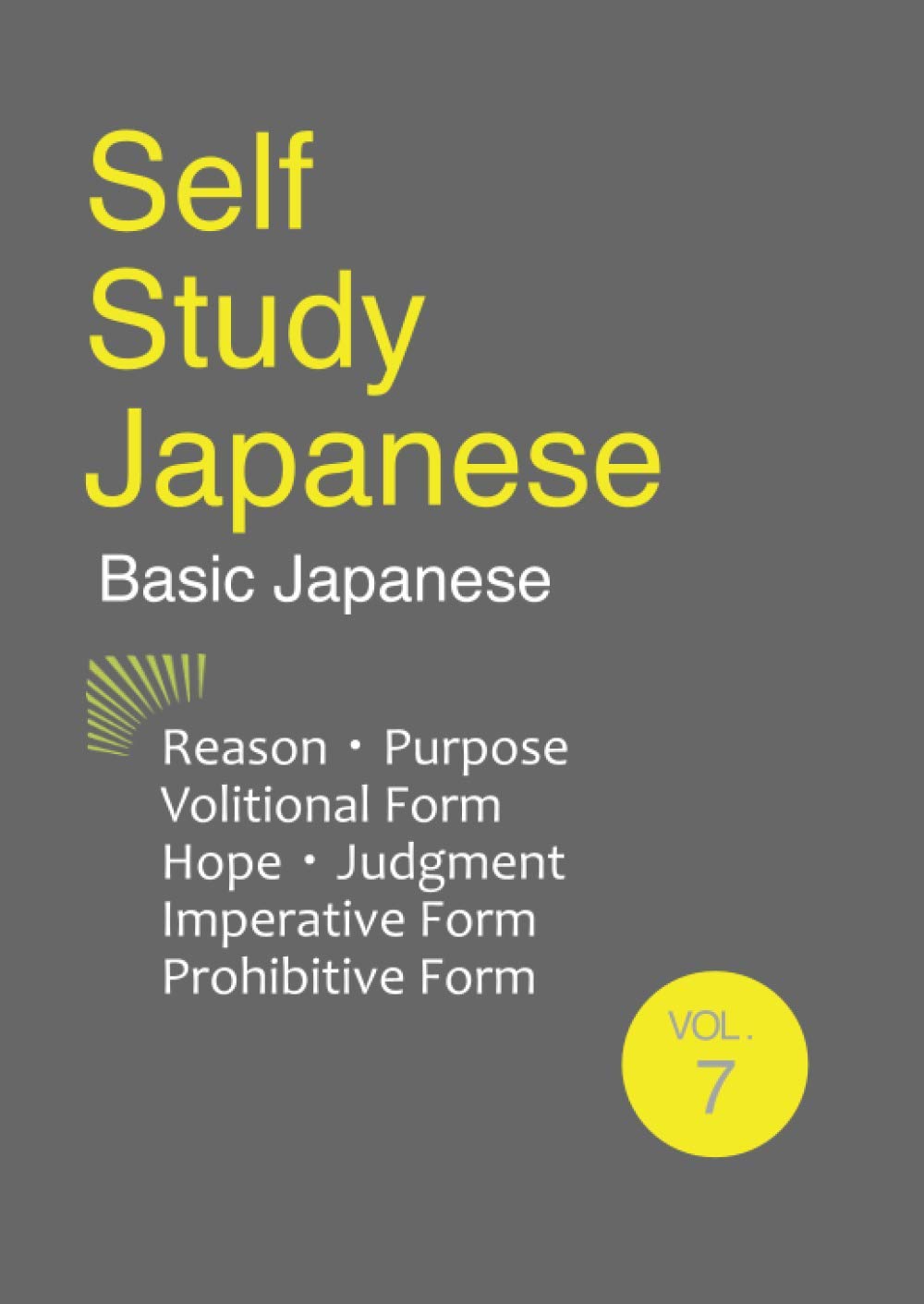 Self Study Japanese: 7. Reason・Purpose・Volitional Form・Hope・Judgment・Imperative Form・Prohibitive Form