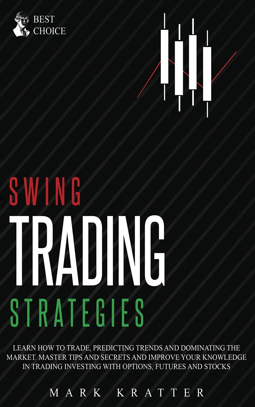 Swing Trading Strategies: Learn How to Trade, Predicting Trends and Dominating the Market. Master Strategies and Secrets and Improve your Knowledge in ... Investing with Options, Futures and Stocks