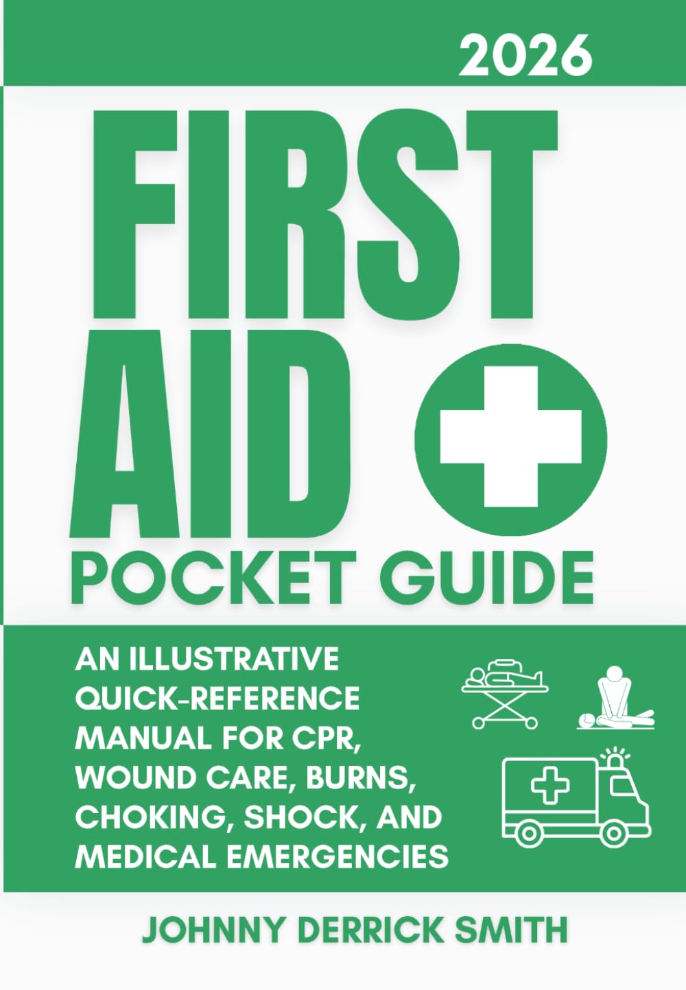 First Aid Pocket Guide 2026: An illustrative Quick-Reference manual for CPR, Wound Care, Burns, Choking, Shock, and Medical Emergencies
