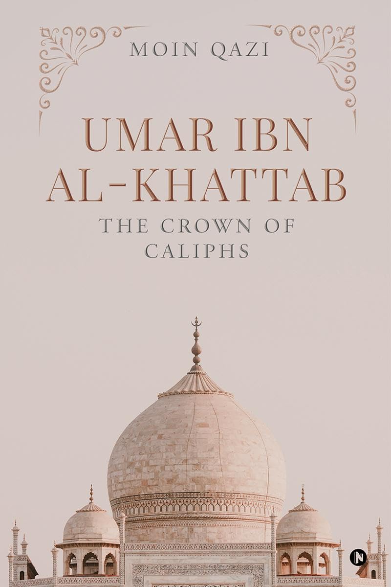 UMAR IBN AL-KHATTAB: THE CROWN OF CALIPHS