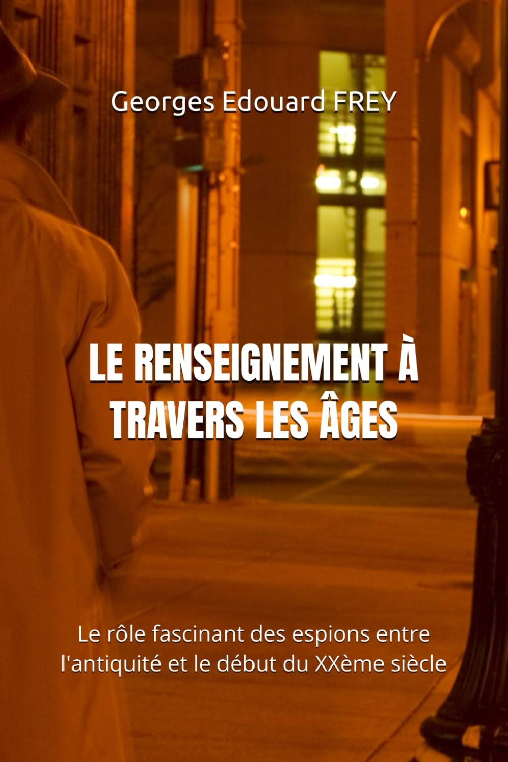 LE RENSEIGNEMENT À TRAVERS LES ÂGES: Le rôle fascinant des espions entre l'antiquité et le début du XXème siècle