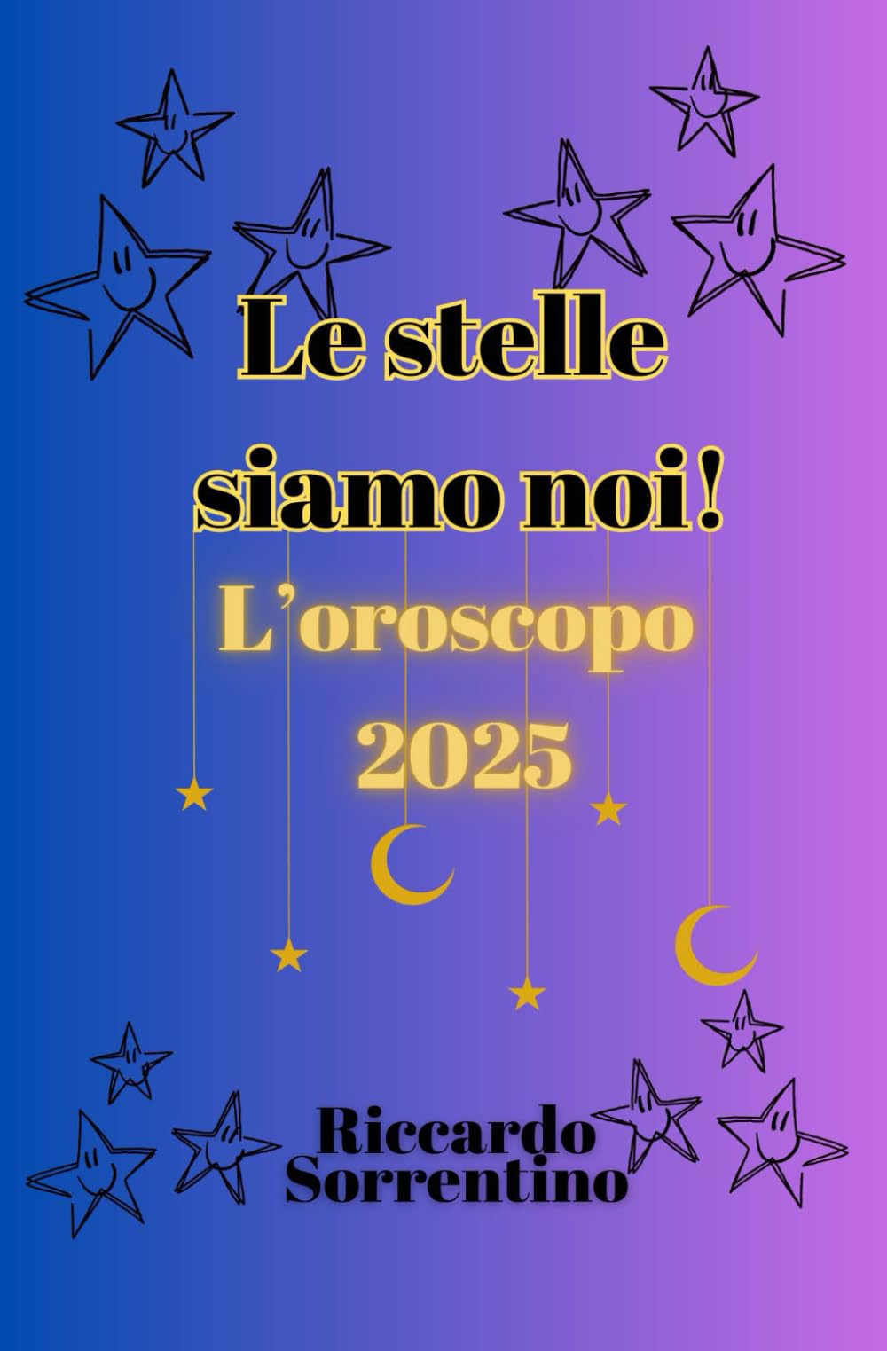 Le stelle siamo noi! Oroscopo 2025 di Riccardo Sorrentino: Libro di Astrologia, Oroscopo 2025: con i consigli della Coach e la Bacheca dell'Astro Naturale