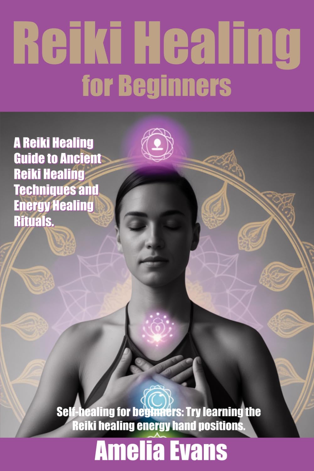 Reiki Healing for Beginners: A Reiki Healing Guide to Ancient Reiki Healing Techniques and Energy Healing Rituals. Self-healing for beginners: Try learning the Reiki healing energy hand positions.