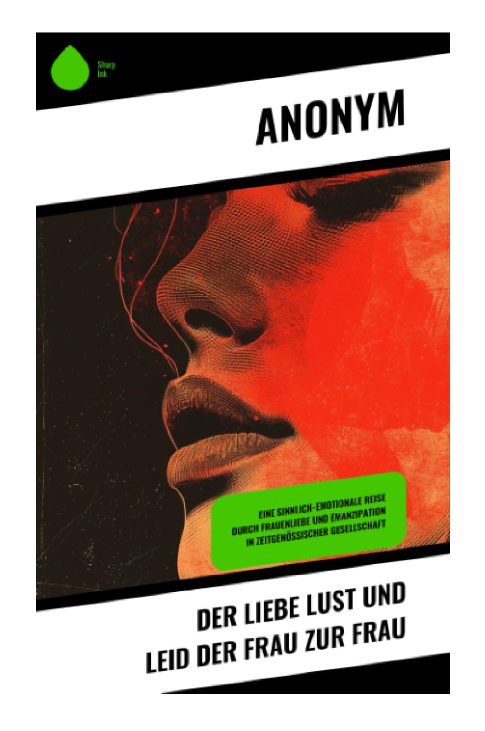 Der Liebe Lust und Leid der Frau zur Frau: Eine sinnlich-emotionale Reise durch Frauenliebe und Emanzipation in zeitgenössischer Gesellschaft: ... im Spiegel weiblicher Selbstbestimmung