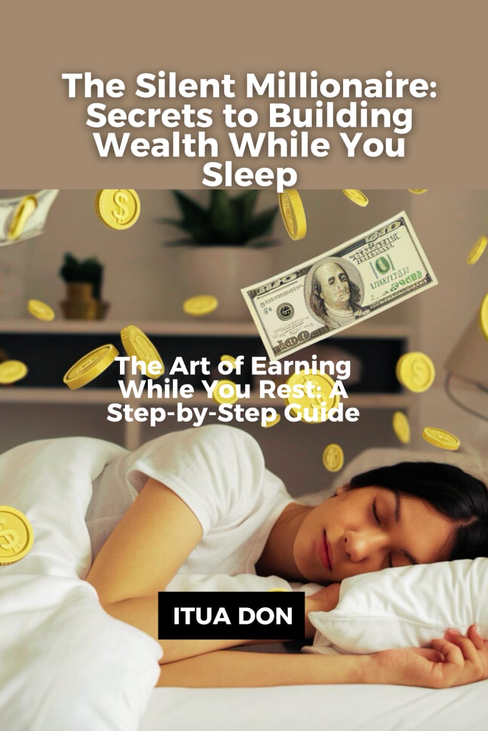 "The Silent Millionaire: Secrets to Building Wealth While You Sleep": Unlocking Passive Income: Strategies for Effortless Wealth