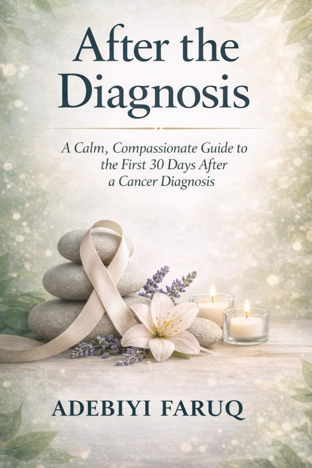 After the Diagnosis: A Calm, Compassionate Guide to the First 30 Days After a Cancer Diagnosis