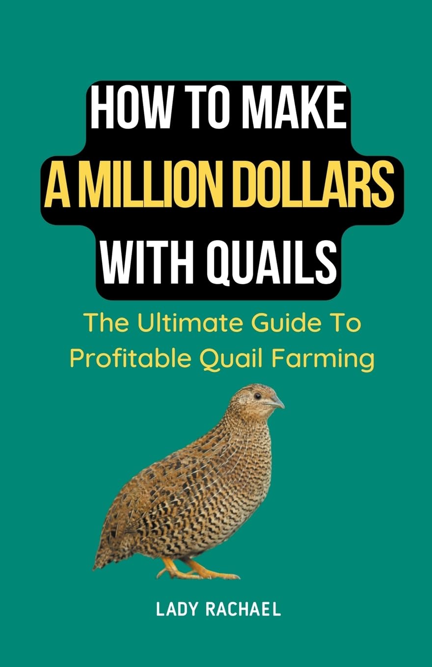 How To Make A Million Dollars With Quails: The Ultimate Guide To Profitable Quail Farming