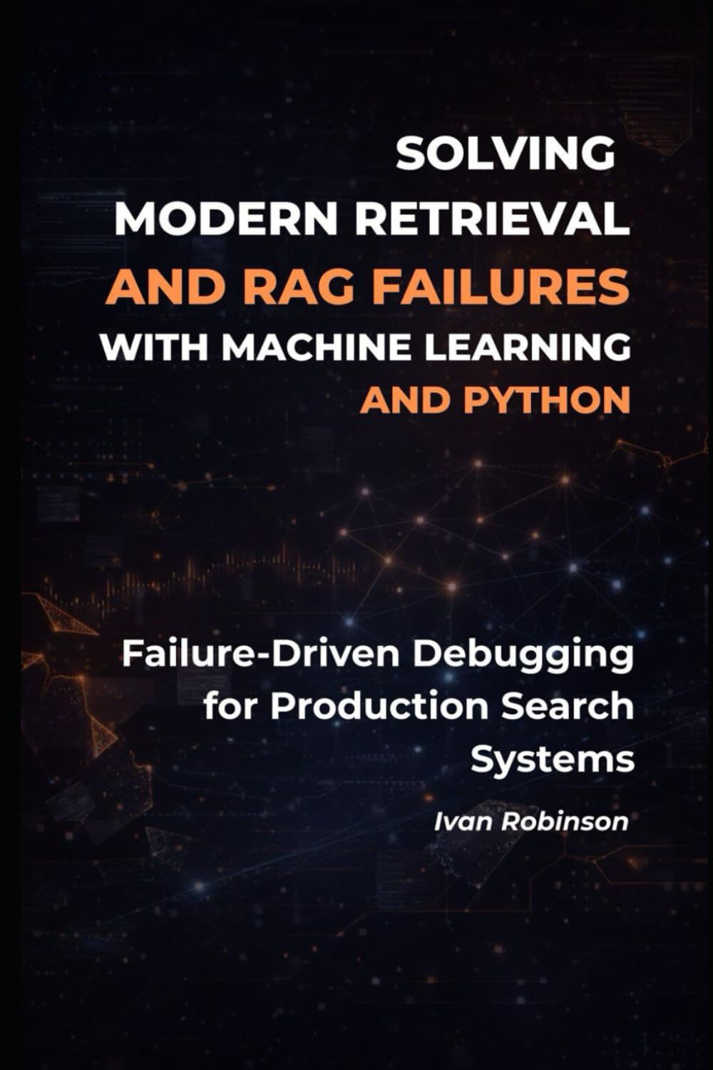 Solving Modern Retrieval and Rag Failures with Machine Learning and Python: Failure-Driven Debugging for Production Search Systems