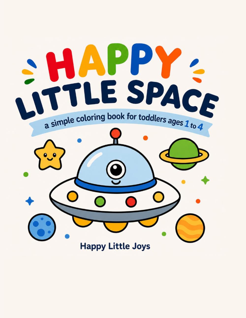 Happy Little Space: A Simple Coloring Book for Toddlers Ages 1 to 4