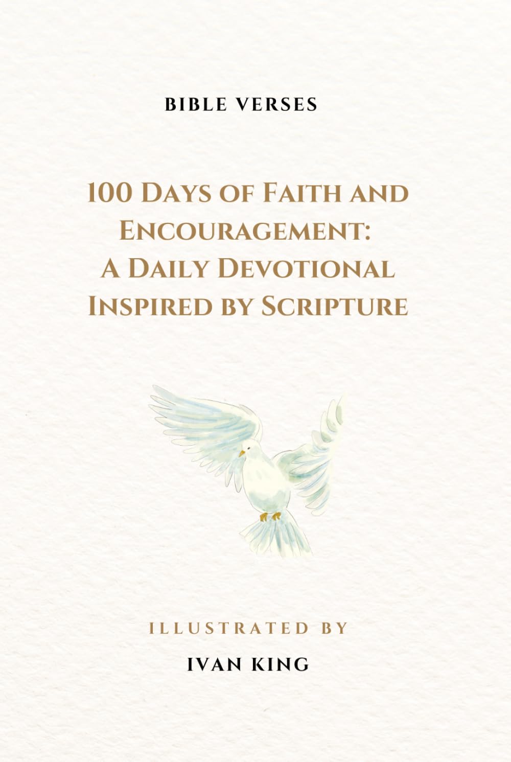 100 Days of Faith and Encouragement: A Daily KJV Devotional for Spiritual Growth, Peace, and Purpose: Find strength, hope, and inspiration through ... verses designed to deepen your walk with God.