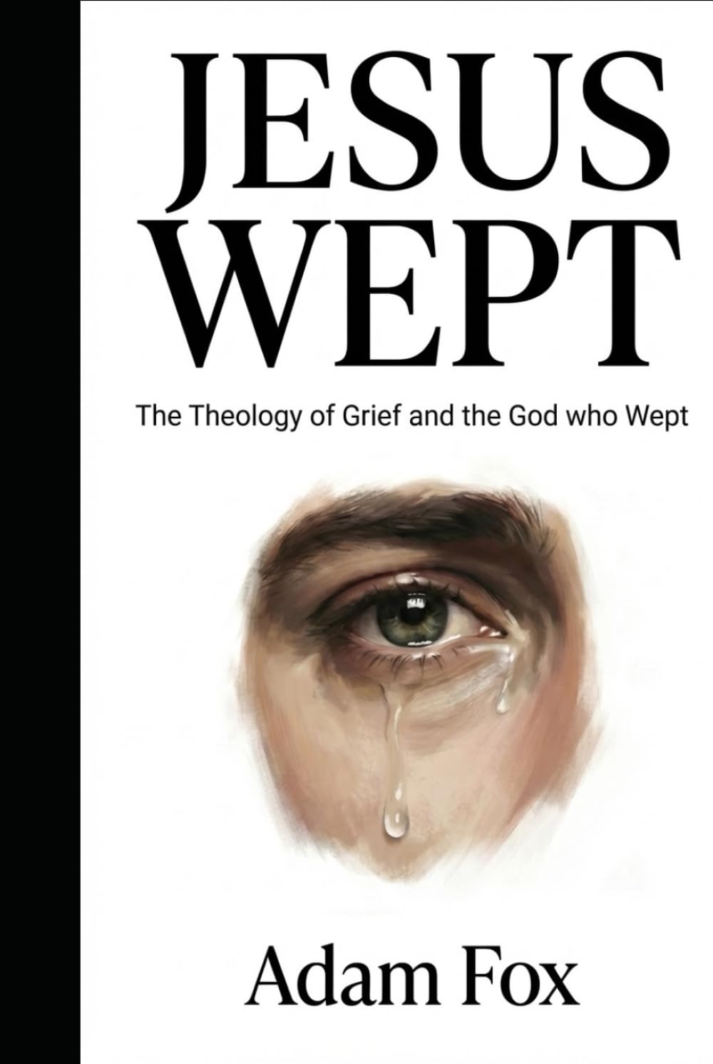 Jesus Wept: The Theology of Grief and the God who Wept"