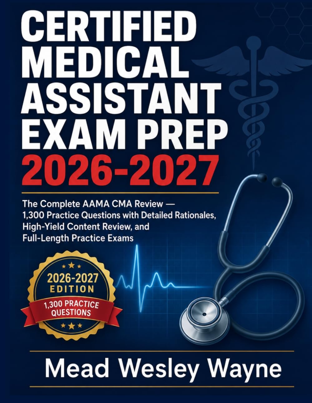 Certified Medical Assistant Exam Prep 2026-2027: The Complete AAMA CMA Review — 1,300 Practice Questions with Detailed Rationales, High-Yield Content Review, and Full-Length Practice Exams