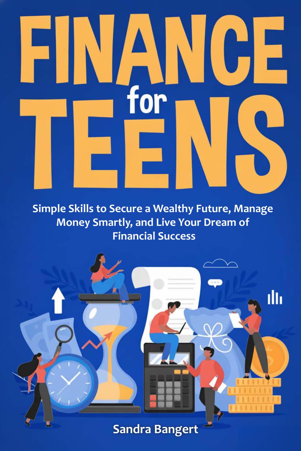 FINANCE FOR TEENS: Simple Skills to Secure a Wealthy Future, Manage Money Smartly, and Live Your Dream of Financial Success
