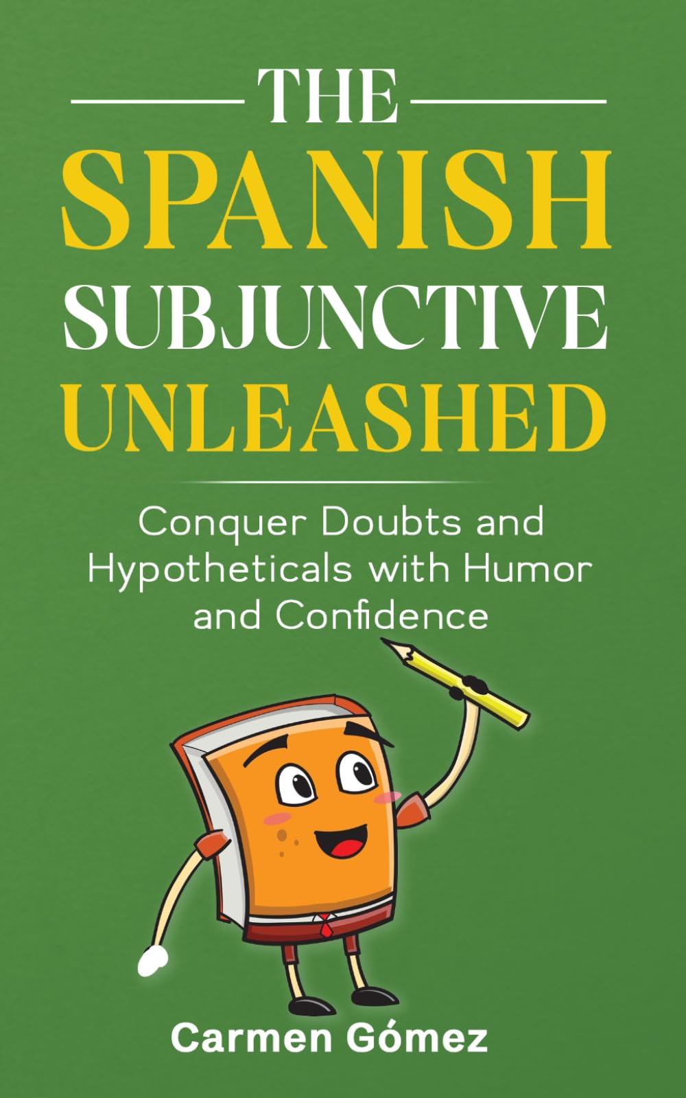 The Spanish Subjunctive Unleashed: Conquer Doubts and Hypotheticals with Humor and Confidence (Spanish Grammar Unleashed: Master Subjunctive, Verbs, and More with Confidence and Humor)