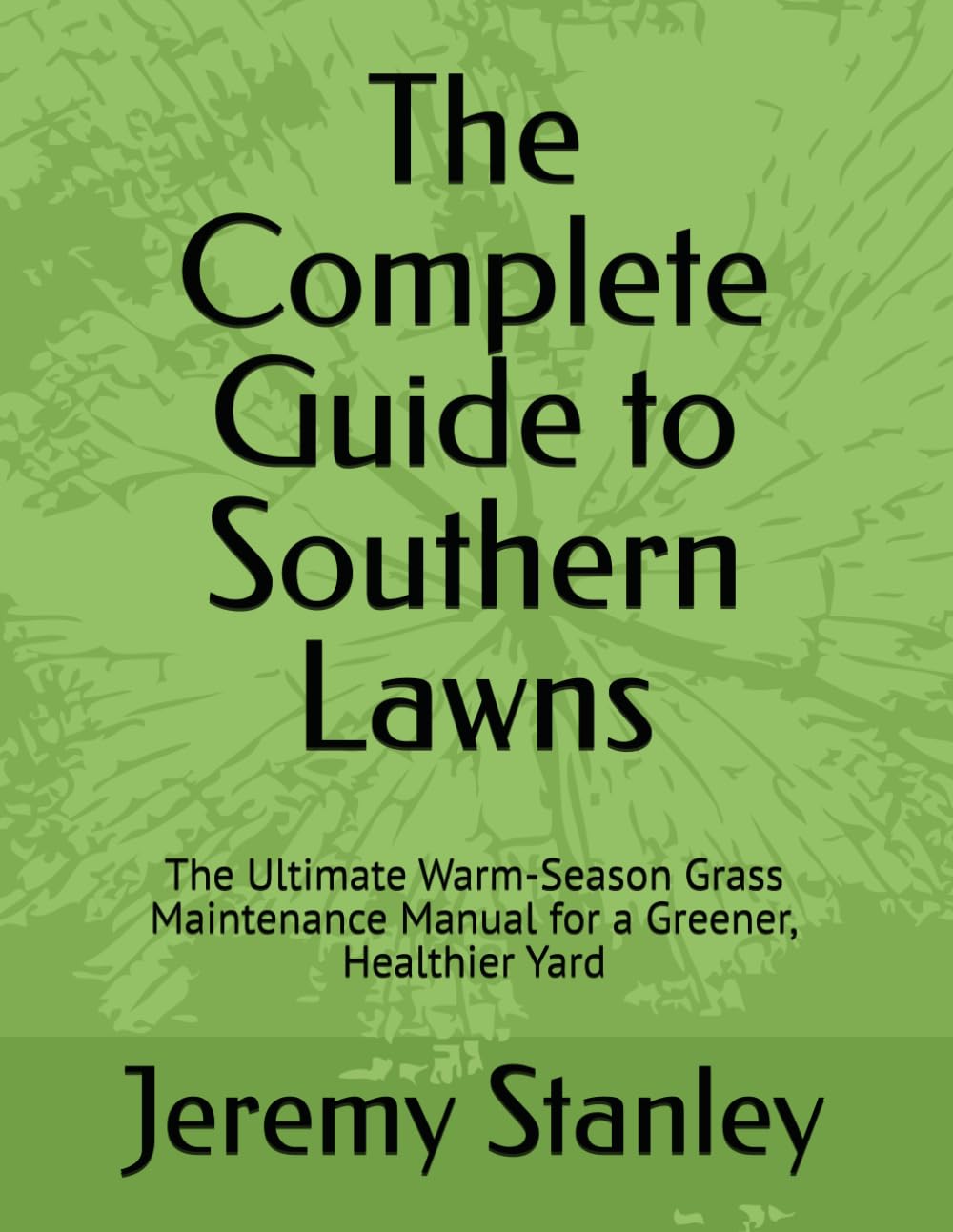 The Complete Guide to Southern Lawns: The Ultimate Warm-Season Grass Maintenance Manual for a Greener, Healthier Yard