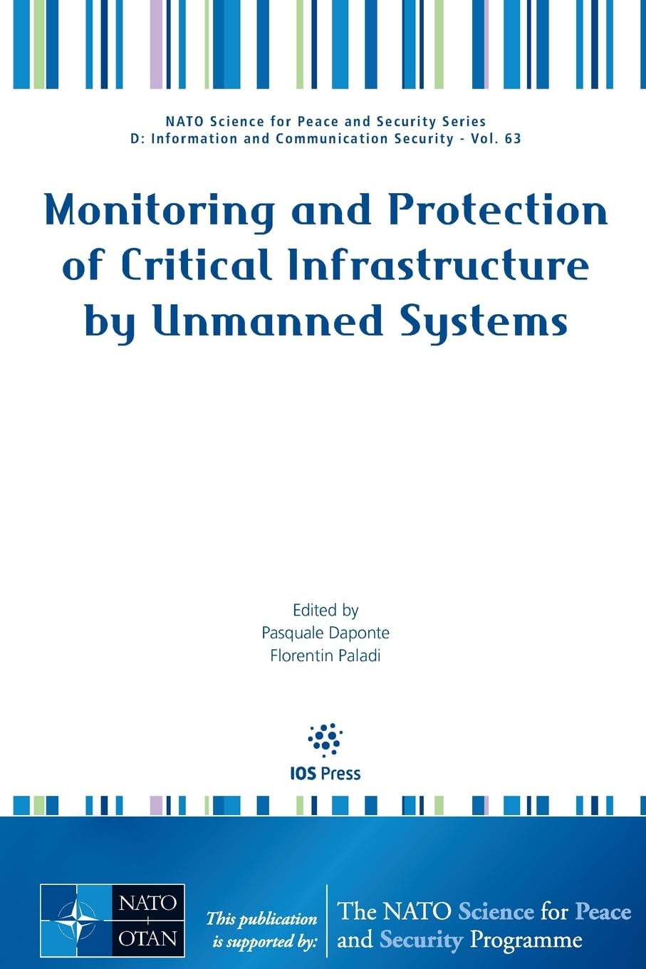 Monitoring and Protection of Critical Infrastructure by Unmanned Systems: 63 (NATO Science for Peace and Security Series - D: Information and Communication Security (IOS Press))