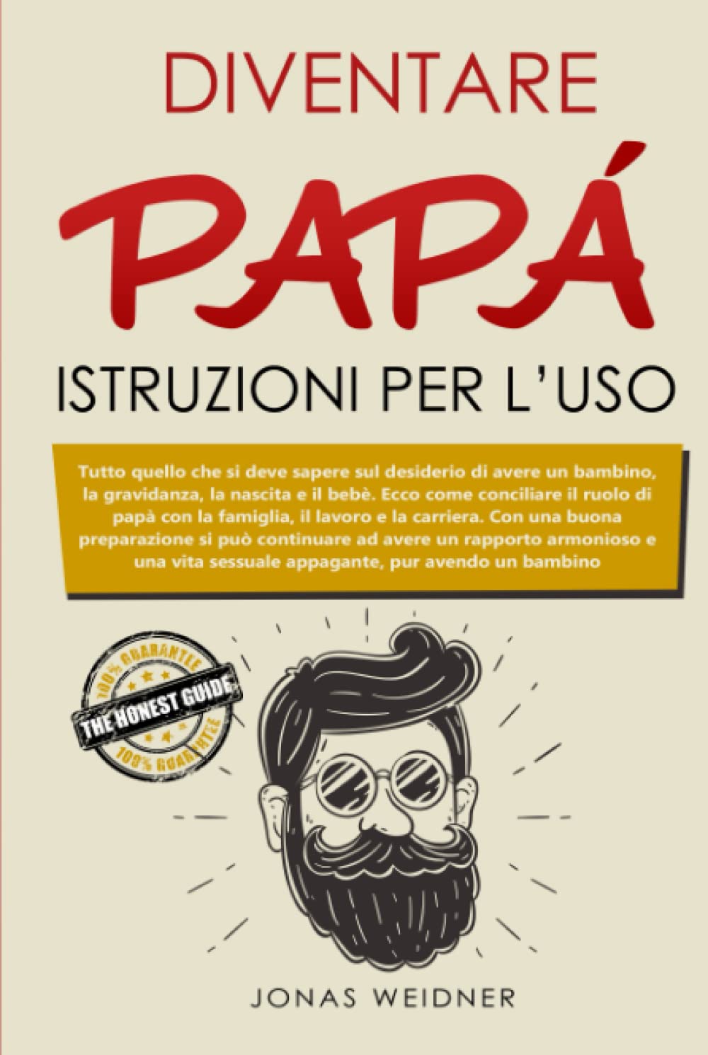Diventare papà: istruzioni per l’uso: Tutto quello che si deve sapere sul desiderio di avere un bambino, la gravidanza, la nascita e il bebè; Ecco ... buona preparazione si può (Italian Edition)