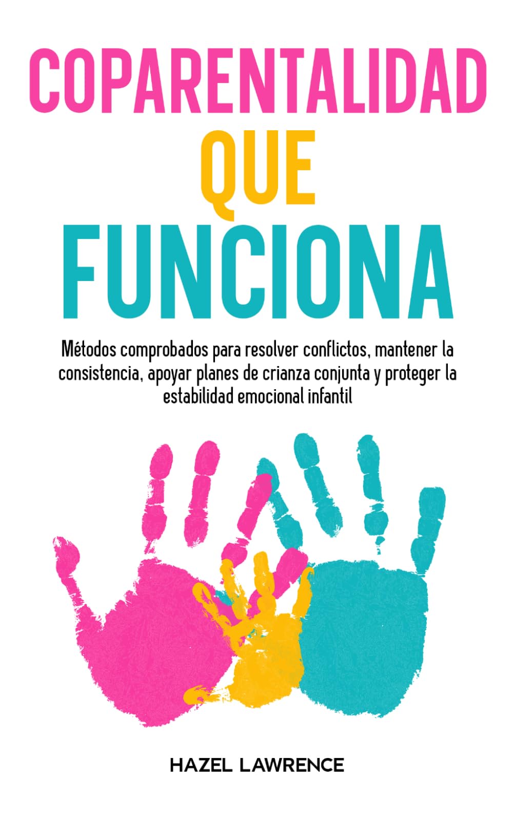 Coparentalidad que funciona: Métodos comprobados para resolver conflictos, mantener la consistencia, apoyar planes de crianza conjunta y proteger la ... infantil (Crianza con claridad y conexión)