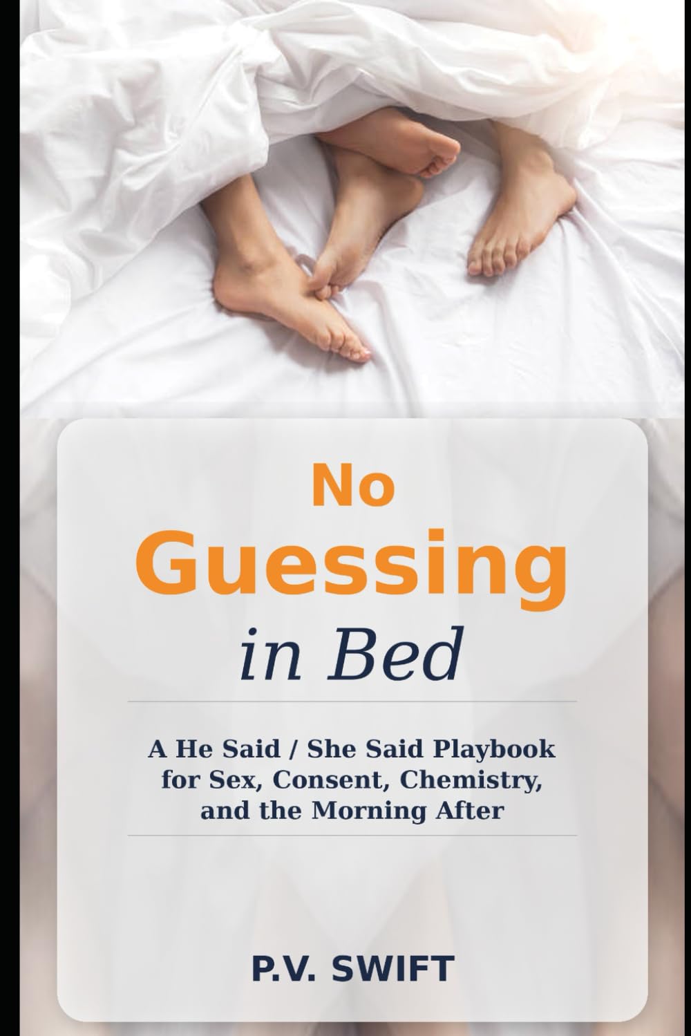 NO GUESSING IN BED: A He Said / She Said Playbook for Sex, Consent, Chemistry, and the Morning After