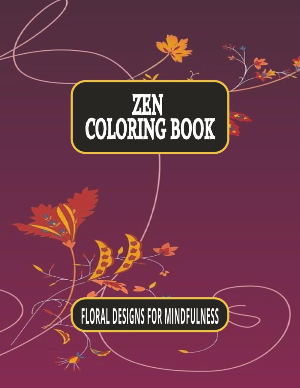 ZEN COLORING BOOK: FLORAL DESIGNS FOR MINDFULNESS