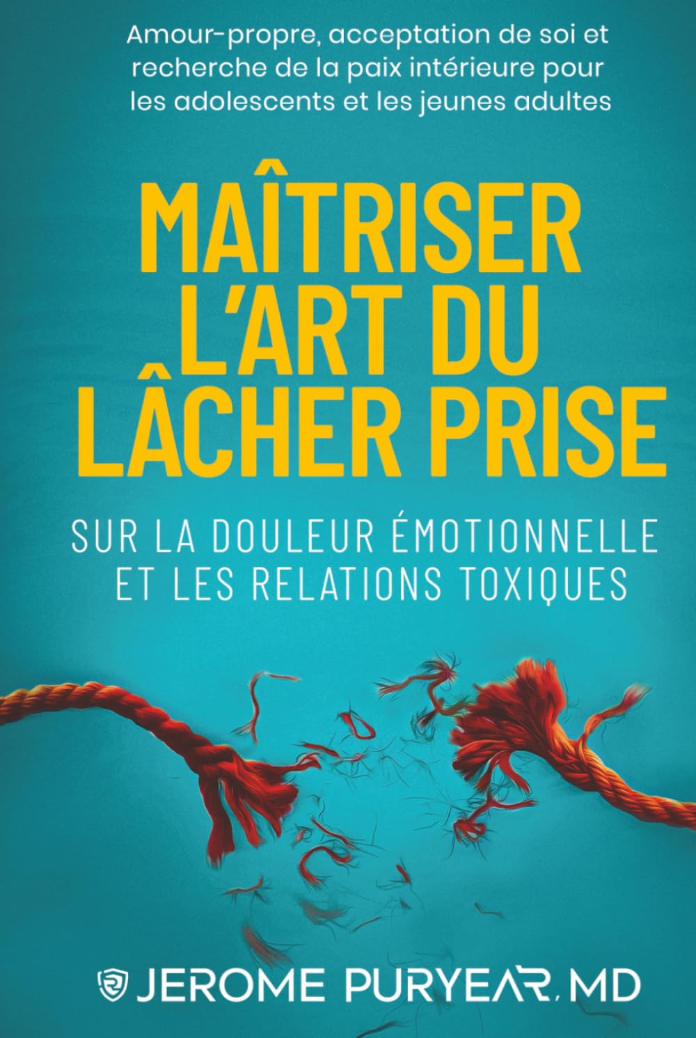 Maîtriser l’Art du Lâcher Prise Sur la Douleur Émotionnelle et les Relations Toxiques: Amour de Soi, Acceptation de Soi et Quête de la Paix Intérieure pour Adolescents et Jeunes Adultes