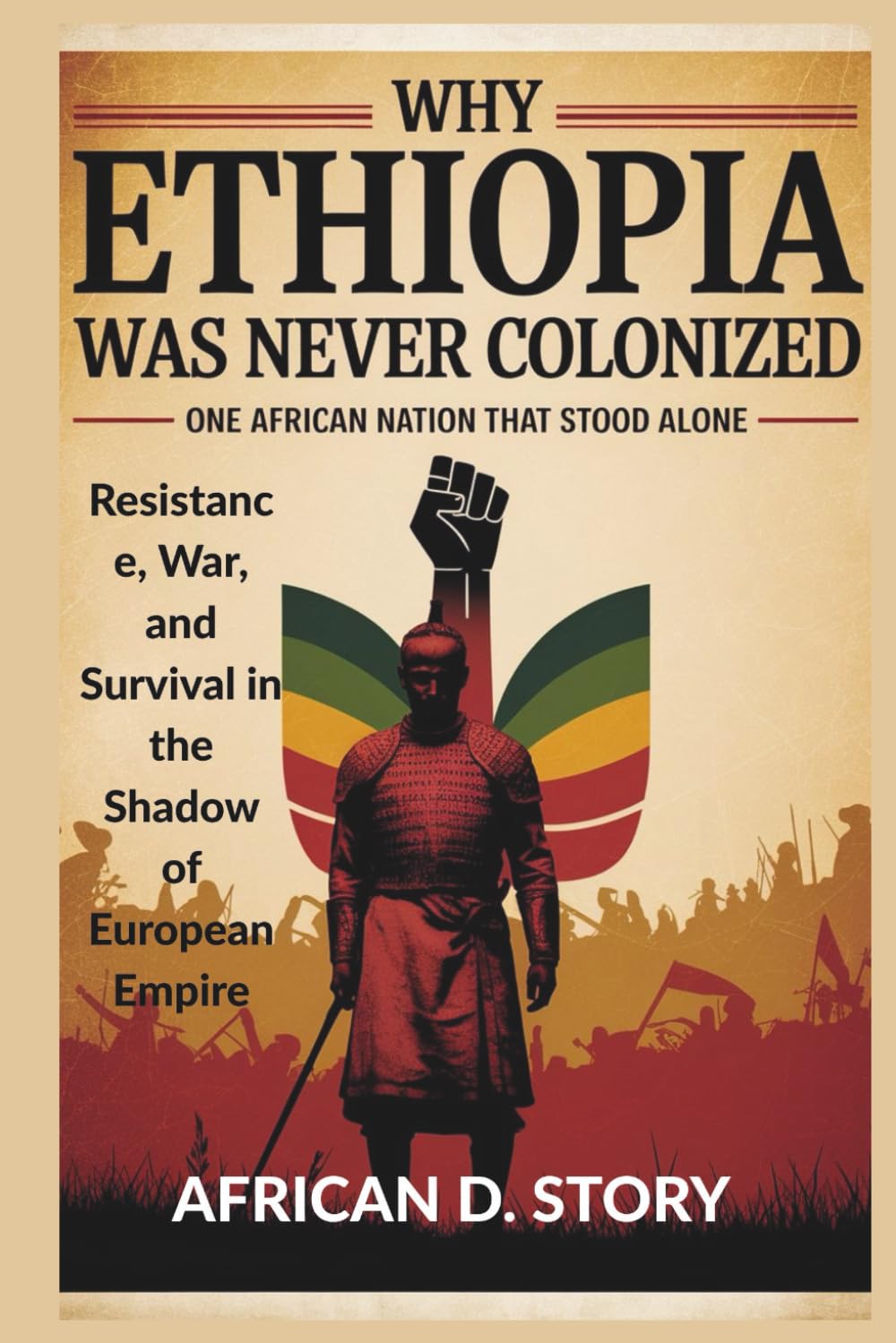 Why Ethiopia Was Never Colonized: One African Nation That Stood Alone: Resistance, War, and Survival in the Shadow of European Empire