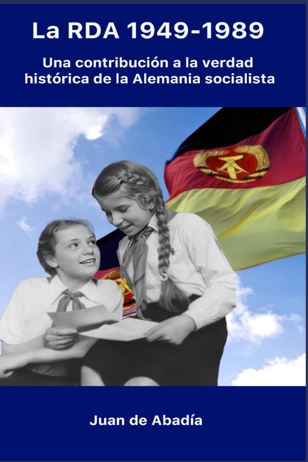 La RDA 1949-1989: Una contribución a la verdad histórica sobre la Alemania socialista
