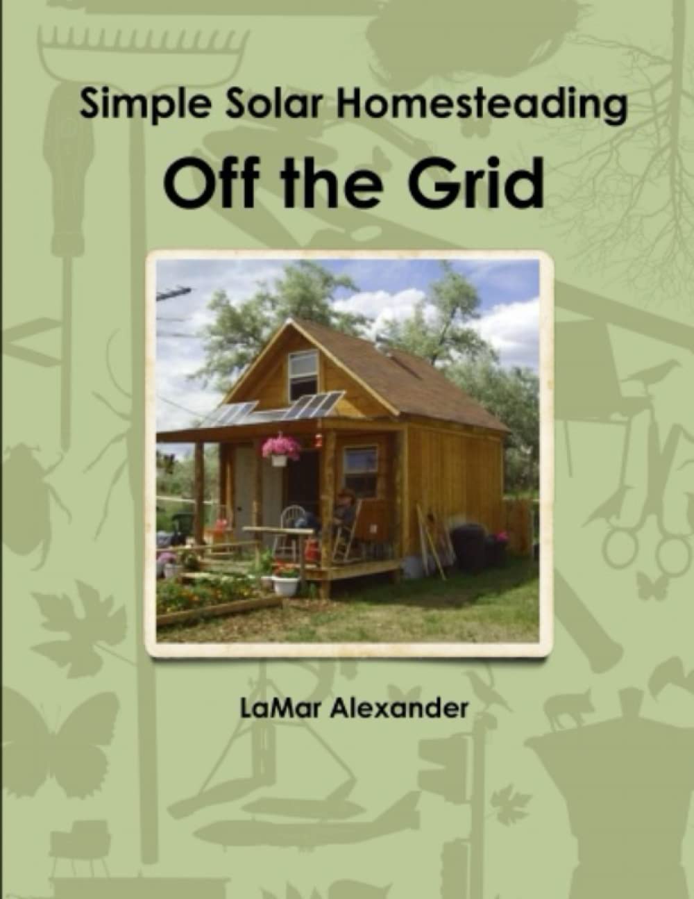 Off The Grid: Simple Solar Homesteading
