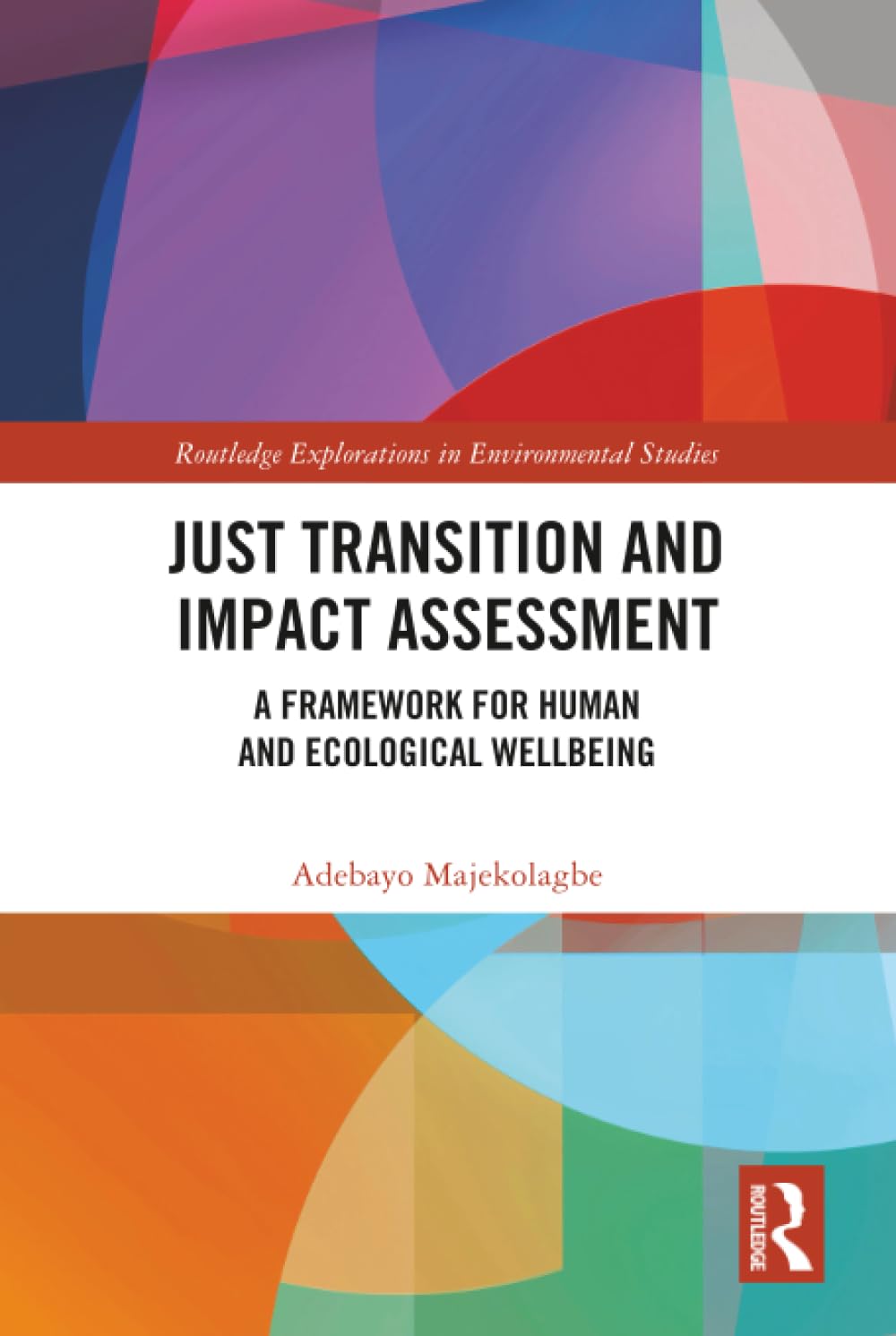 Just Transition and Impact Assessment: A Framework for Human and Ecological Wellbeing (Routledge Explorations in Environmental Studies)