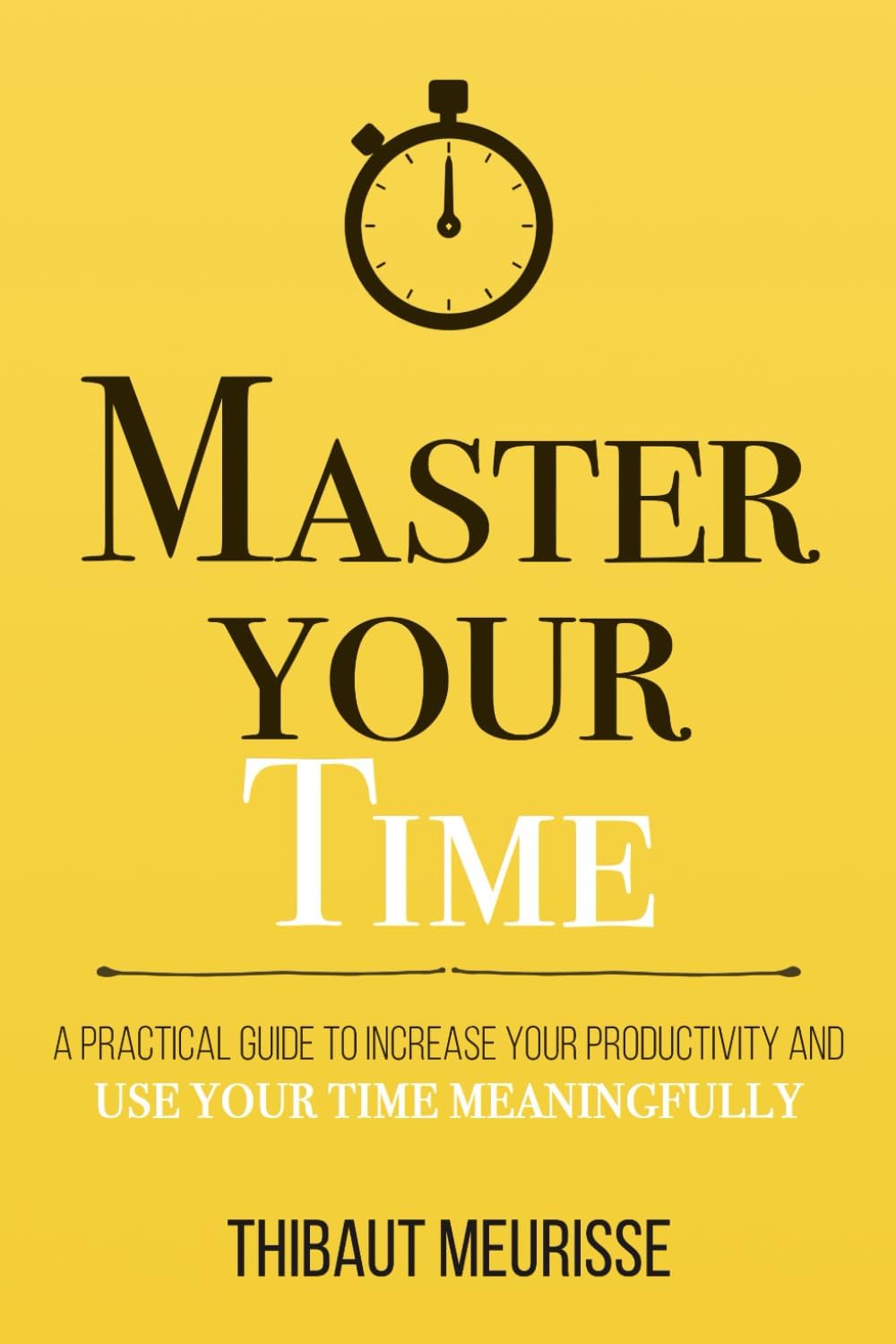 Master Your Time: A Practical Guide to Increase Your Productivity and Use Your Time Meaningfully: 8 (Mastery Series) Paperback โ 15 April 2021