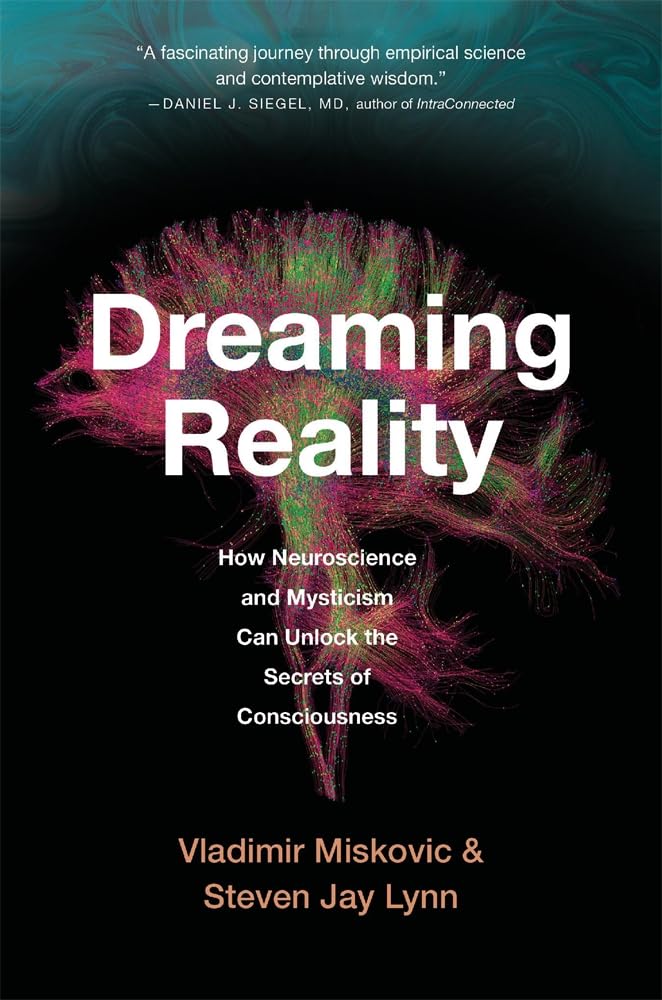 Dreaming Reality: How Neuroscience and Mysticism Can Unlock the Secrets of Consciousness