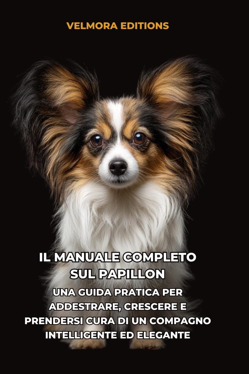 Il Manuale Completo sul Papillon: Una Guida Pratica per Addestrare, Crescere e Prendersi Cura di un Compagno Intelligente ed Elegante