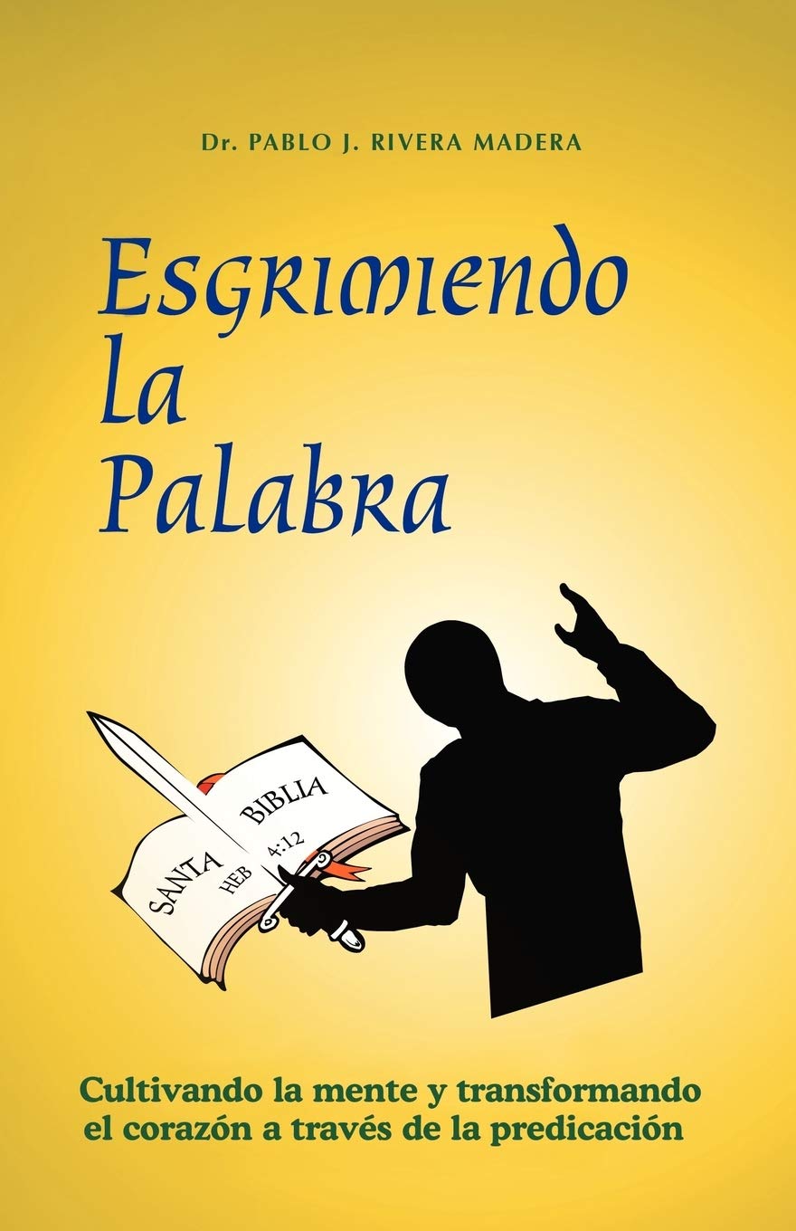 Esgrimiendo la Palabra: Cultivando la Mente y Transformando el Corazón a Través de la Predicación (Spanish Edition)