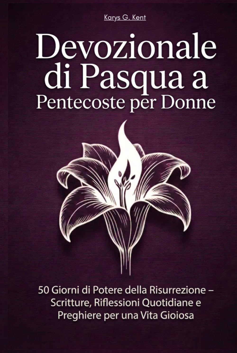 Devozionale di Pasqua a Pentecoste per Donne: 50 Giorni di Potere della Risurrezione – Scritture, Riflessioni Quotidiane e Preghiere per una Vita Gioiosa