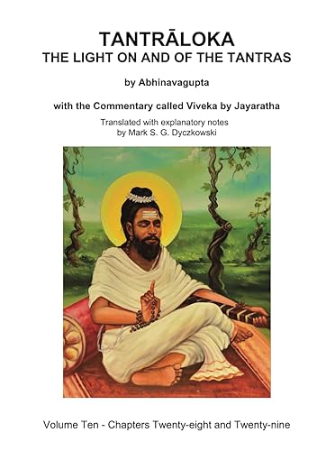 TANTRALOKA THE LIGHT ON AND OF THE TANTRAS - VOLUME TEN: Volume Ten - Chapters Twenty- eight and Twenty-nine, With the Commentary called Viveka by ... Translated with extensive explanatory notes
