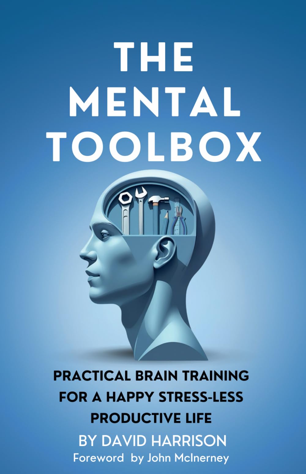 The Mental Toolbox: Practical Brain Training For A Happy Stress-Less Productive Life