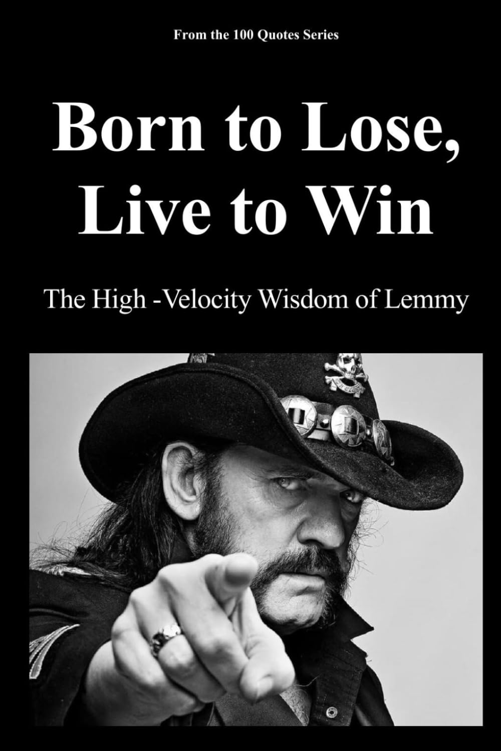 Born to Lose, Live to Win: The High-Velocity Wisdom of Lemmy (100 Quotes Series - Rock Legends)