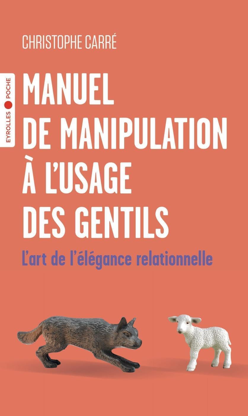 Manuel de manipulation à l'usage des gentils: L'art de l'élégance relationnelle