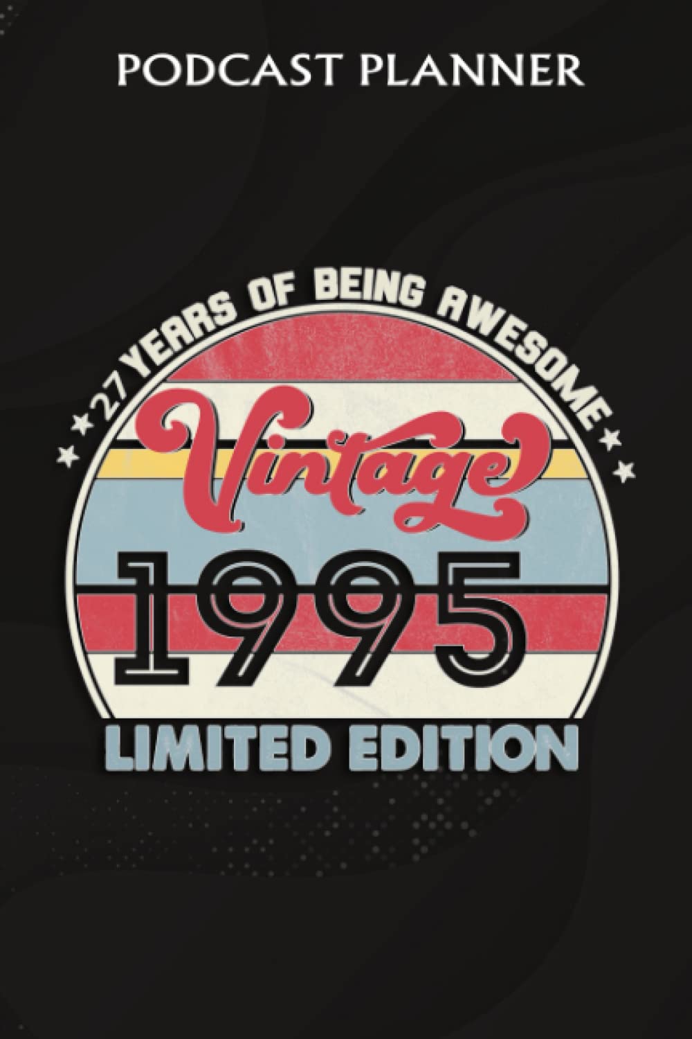 Podcast Planner :27 Year Old Gifts Vintage 1995 Limited Edition 27th Birthday: Gifts for Boyfriend:Daily Plan Your Podcasts Episodes Goals & Notes, ... Ideas Checklist, Weekly Content Diary, Agenda