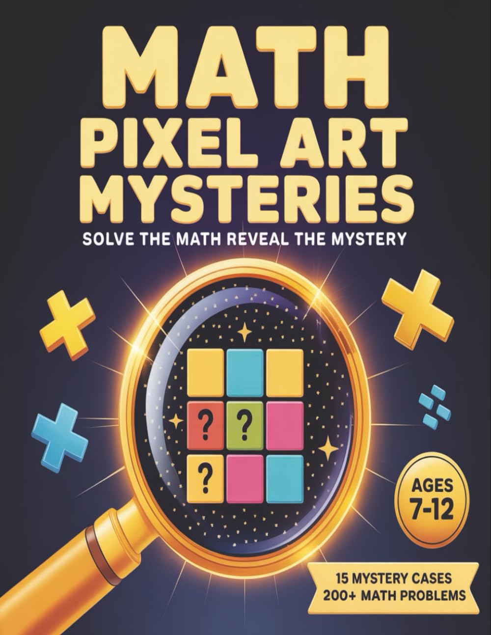 Math Pixel Art Mysteries: Solve Math Problems and Reveal Hidden Pictures: 15 Mystery Cases with Addition, Subtraction, Multiplication & Division | ... Pixel Art Activity Book for Kids Ages 7-12