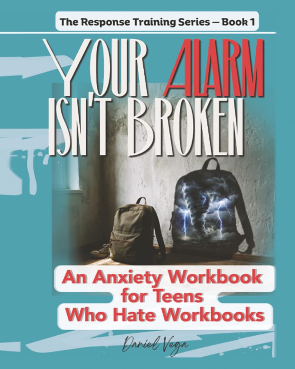 Your Alarm Isn't Broken: An Anxiety Workbook for Teens Who Hate Workbooks (The Response Training Series)