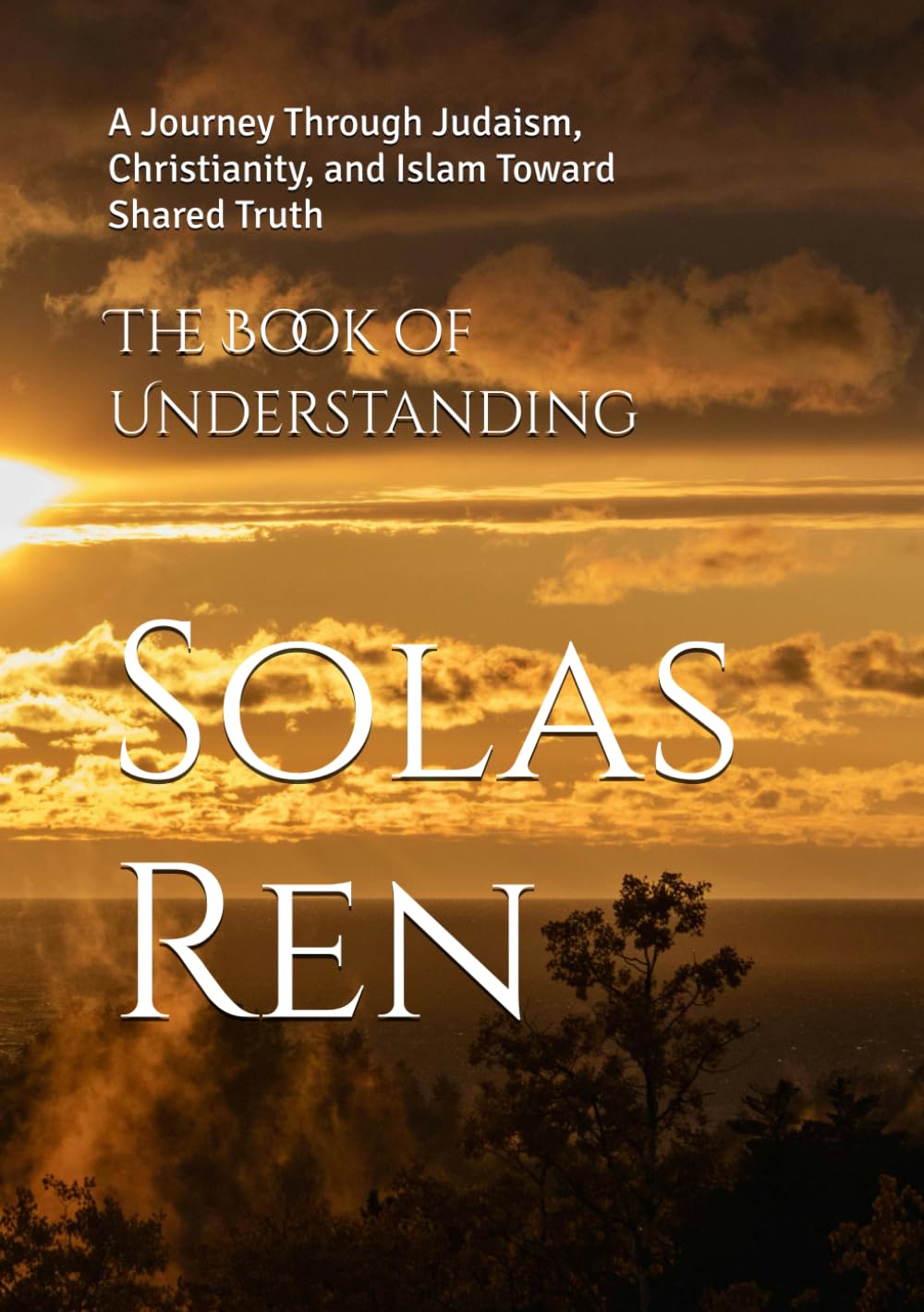 The Book of Understanding: A Journey Through Judaism, Christianity, and Islam Toward Shared Truth