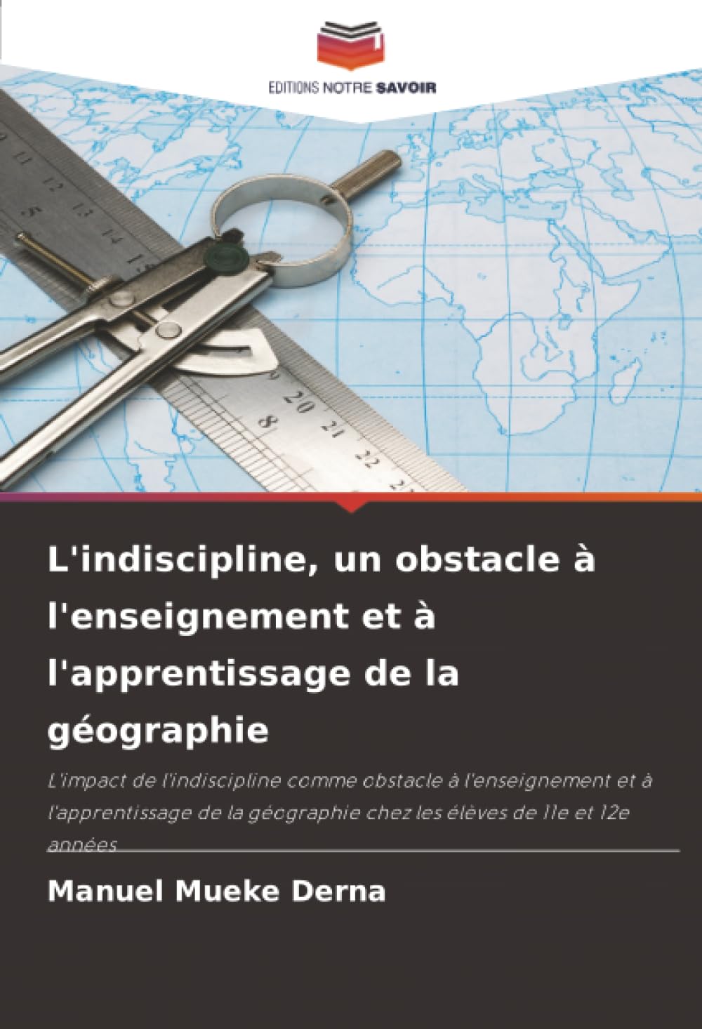 L'indiscipline, un obstacle à l'enseignement et à l'apprentissage de la géographie: L'impact de l'indiscipline comme obstacle à l'enseignement et à ... chez les élèves de 11e et 12e années