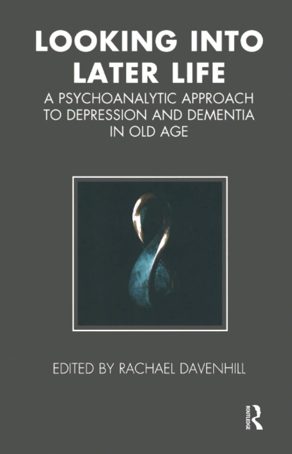 Looking into Later Life: A Psychoanalytic Approach to Depression and Dementia in Old Age (The Tavistock Clinic Series)
